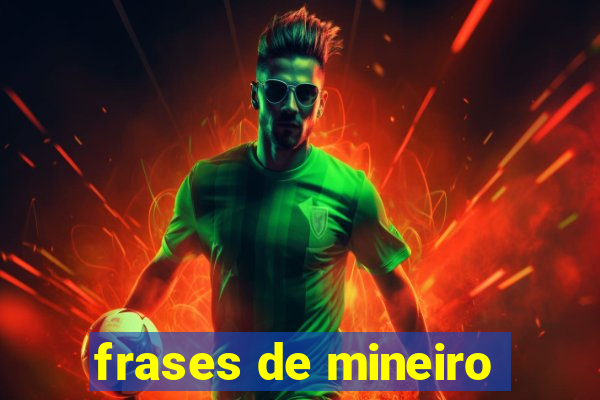 frases de mineiro